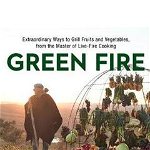 Green Fire: Extraordinary Ways to Grill Fruits and Vegetables, from the Master of Live-Fire Cooking - Francis Mallmann