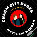 Charm City Rocks: A Love Story - Matthew Norman, Matthew Norman