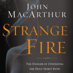 Strange Fire The Danger of Offending the Holy Spirit with Counterfeit Worship, MacArthur John F.