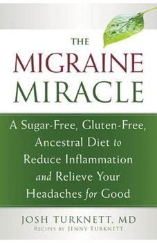 The Migraine Miracle: A Sugar-Free, Gluten-Free, Ancestral Diet to Reduce Inflammation and Relieve Your Headaches for Good