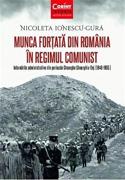 Munca forțată în România în regimul comunist - Paperback brosat - Nicoleta Ionescu-Gură - Corint, 