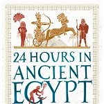 24 Hours In Ancient Egypt: A Day In The Life Of The People Who Lived There - Donald P. Ryan