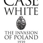 Case White. The Invasion of Poland 1939, Paperback - Robert Forczyk