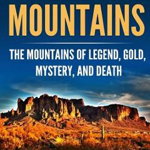 Superstition Mountains: The Mountains of Legend, Gold, Mystery, and Death - Matt Kincaid, Matt Kincaid