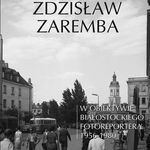 În lentila unui fotoreporter din Bialystok 1956-1980, Fundacja Sąsiedzi