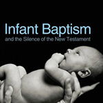 Infant Baptism and the Silence of the New Testament