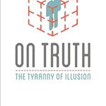 On Truth: The Tyranny of Illusion