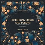 Botanical Curses And Poisons: The Shadow Lives of Plants