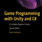 Game Programming with Unity and C#: A Complete Beginner's Guide - Casey Hardman, Casey Hardman