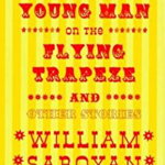 The Daring Young Man on the Flying Trapeze - William Saroyan, William Saroyan