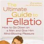 Ultimate Guide to Fellatio: How to Go Down on a Man and Give Him Mind-Blowing Pleasure