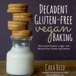 Decadent Gluten-Free Vegan Baking: Delicious, Gluten-, Egg- And Dairy-Free Treats and Sweets