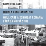 Mihnea Constantinescu: omul care a schimbat România fără ca noi să știm, Curtea Veche Publishing
