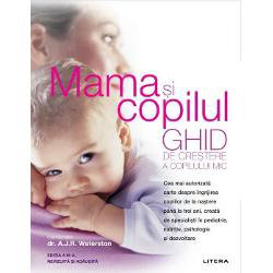 Mama si copilul. Ghid de crestere a copilului mic. Editie revizuita si adaugita