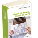 Acasa la mama, acasa la tata. Ghidul complet pentru parintii despartiti, divortati sau recasatoriti care isi doresc sa construiasca doua case primitoare pentru copilul lor, 