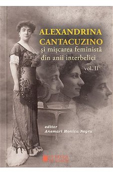 Alexandrina Cantacuzino și mișcarea feministă din anii interbelici (Vol. II) - Paperback brosat - Anemari Monica Negru - Cetatea de Scaun, 