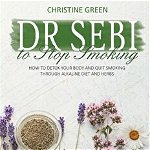 Dr Sebi to Stop Smoking: How to Detox Your Body and Quit Smoking Through Alkaline Diet and Herbs, Paperback - Christine Green