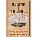 The Captain and "the Cannibal": An Epic Story of Exploration, Kidnapping, and the Broadway Stage (New Directions in Narrative History)