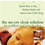 No-Cry Sleep Solution for Toddlers and Preschoolers: Gentle Ways to Stop Bedtime Battles and Improve Your Child&#039