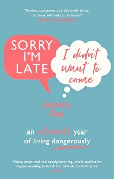 Sorry I'm Late, I Didn't Want to Come: An Introvert’s Year of Living Dangerously, Jessica Pan