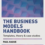 The Business Models Handbook: Templates, Theory and Case Studies - Paul Hague, Paul Hague