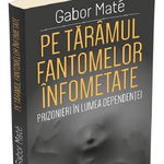 Pe taramul fantomelor infometate. Prizonieri in lumea dependentei - Gabor Mate