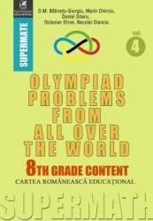 Olympiad Problems from all over the World. 8th Grade Content - Dumitru M. Batinetu-Giurgiu, Marin Chirciu, Octavian Stroe, Daniel Sitaru, Cartea Romaneasca Educational