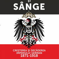 Fier si sange. Cresterea si decaderea Imperiului German (1871-1918) Fier si sange. Cresterea si decaderea Imperiului German (1871-1918)