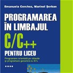 Programarea In Limbajul C/c++ Pentru Liceu Vol.4 - Emanuela Cerchez, Marinel Serban