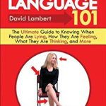 Body Language 101: The Ultimate Guide to Knowing When People Are Lying, How They Are Feeling, What They Are Thinking, and More, Paperback - David Lambert
