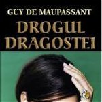 Drogul dragostei - Paperback brosat - Guy de Maupassant - Orizonturi, 