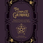 The Complete Grimoire: Magickal Practices And Spells For Awakening Your Inner Witch - Lidia Pradas