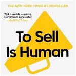 To Sell is Human: The Surprising Truth About Persuading, Convincing, and Influencing Others (Bestsellers cărți vânzări engleză)