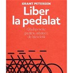 Liber la pedalat - Paperback brosat - Grant Petersen - Pilot books, 