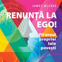 Renunţă la Ego! Fii eroul propriei tale poveşti!, Editura NICULESCU