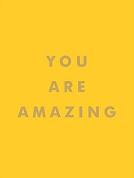 You Are Amazing. Uplifting Quotes to Boost Your Mood and Brighten Your Day