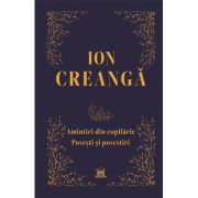 Amintiri din copilarie, povesti si povestiri. Editie de colectie - Ion Creanga, 