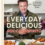 Everyday Delicious: 30 Minute(ish) Home-Cooked Meals Made Simple: A Cookbook - Rocco Dispirito, Rocco Dispirito