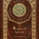 The Origin of Species (Royal Collector's Edition) (Annotated) (Case Laminate Hardcover with Jacket) - Charles Darwin, Charles Darwin