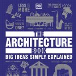 The Architecture Book. Big Ideas Simply Explained, Hardback - DK