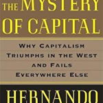 The Mystery of Capital: Why Capitalism Triumphs in the West and Fails Everywhere Else - Hernando De Soto, Hernando De Soto