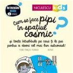 Cum se face pipi în spațiul cosmic? Seria Întrebări MARI şi mici - Paperback brosat - Pierre-François Mouriaux - Niculescu, 