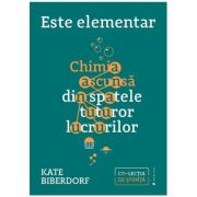 Este elementar: Chimia ascunsa din spatele tuturor lucrurilor Kate Biberdorf