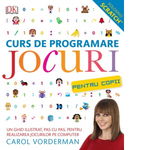 Curs de programare jocuri pentru copii. Un ghid ilustrat, pas cu pas, pentru realizarea jocurilor pe computer - Carol Vorderman