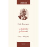 Opere VII. La ruinurile galanteriei. Opera postuma - Emil Brumaru, Polirom