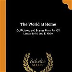 The World at Home: Or, Pictures and Scenes from Far-Off Lands, by M. and E. Kirby, Paperback - Mary Kirby